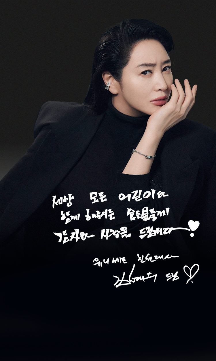 세상 모든 어린이와 함께 해주시는 모든분들께 감사와 사랑을 드립니다. 유니세프 친선대사 김혜수 드림