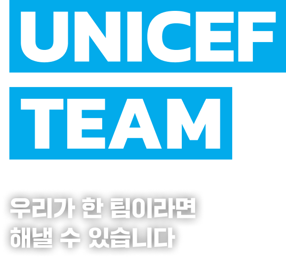 UNICEF TEAM 우리가 한 팀이라면 해낼 수 있습니다